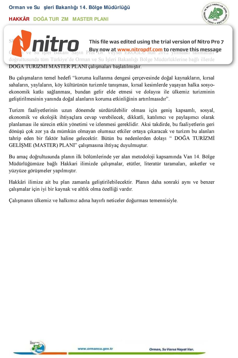 Bu çalışmaların temel hedefi koruma kullanma dengesi çerçevesinde doğal kaynakların, kırsal sahaların, yaylaların, köy kültürünün turizmle tanışması, kırsal kesimlerde yaşayan halka sosyoekonomik