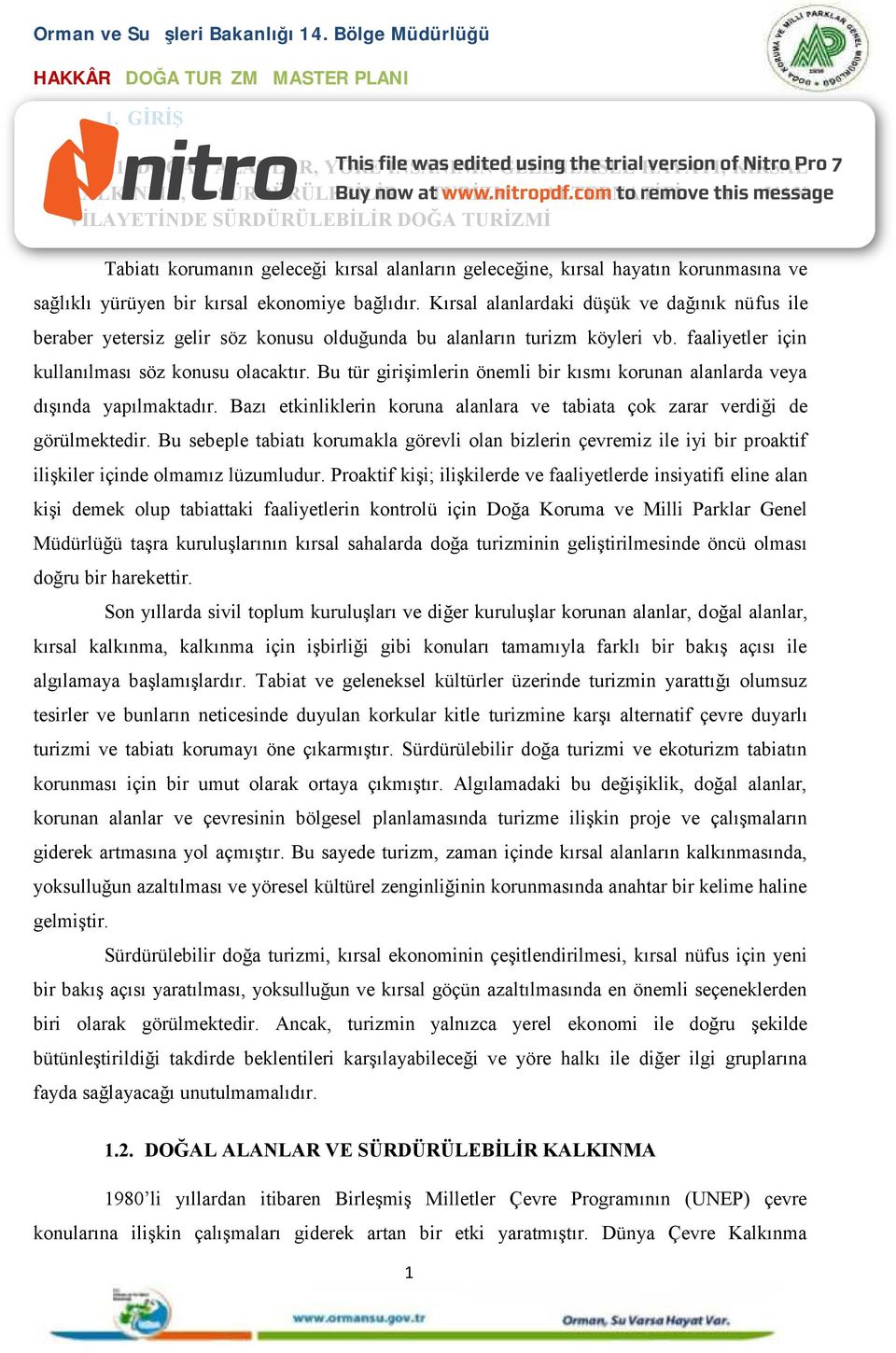 Kırsal alanlardaki düşük ve dağınık nüfus ile beraber yetersiz gelir söz konusu olduğunda bu alanların turizm köyleri vb. faaliyetler için kullanılması söz konusu olacaktır.