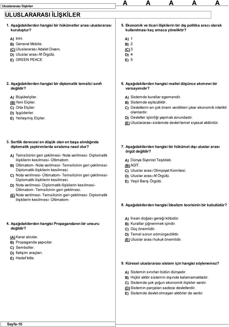 Büyükelçiler. Yeni Elçiler. Orta Elçiler. İşgüderler. Yerleşmiş Elçiler. 6. Aşağıdakilerden hangisi realist düşünce akımının bir varsayımıdır? B) Sistemde kurallar egemendir. Sistemde eşitsizliktir.