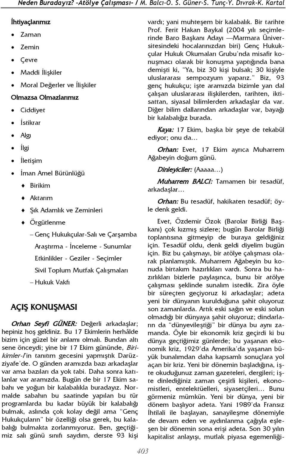 Zeminleri Örgütlenme Genç Hukukçular-Salı ve Çarşamba Araştırma - İnceleme - Sunumlar Etkinlikler - Geziler - Seçimler Sivil Toplum Mutfak Çalışmaları Hukuk Vakfı AÇIŞ KONUŞMASI Orhan Seyfi GÜNER: