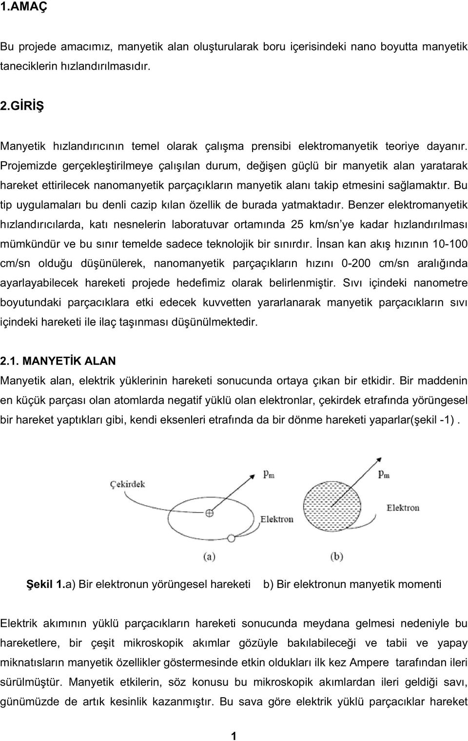 Projemizde gerçekle tirilmeye çalı ılan durum, de i en güçlü bir manyetik alan yaratarak hareket ettirilecek nanomanyetik parçaçıkların manyetik alanı takip etmesini sa lamaktır.