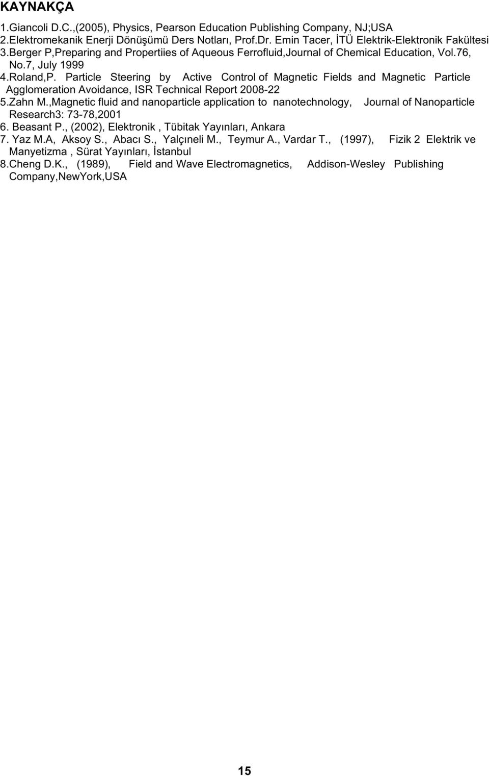 Particle Steering by Active Control of Magnetic Fields and Magnetic Particle Agglomeration Avoidance, ISR Technical Report 008-5.Zahn M.