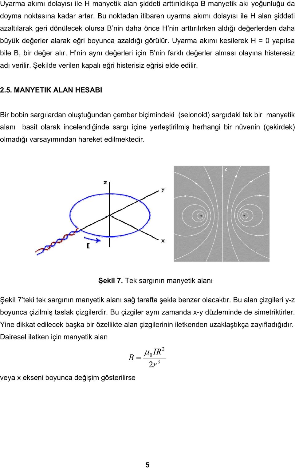 görülür. Uyarma akımı kesilerek H = 0 yapılsa bile B, bir de er alır. H nin aynı de erleri için B nin farklı de erler alması olayına histeresiz adı verilir.