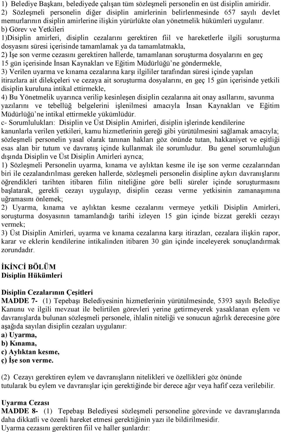 b) Görev ve Yetkileri 1)Disiplin amirleri, disiplin cezalarını gerektiren fiil ve hareketlerle ilgili soruşturma dosyasını süresi içerisinde tamamlamak ya da tamamlatmakla, 2) İşe son verme cezasını