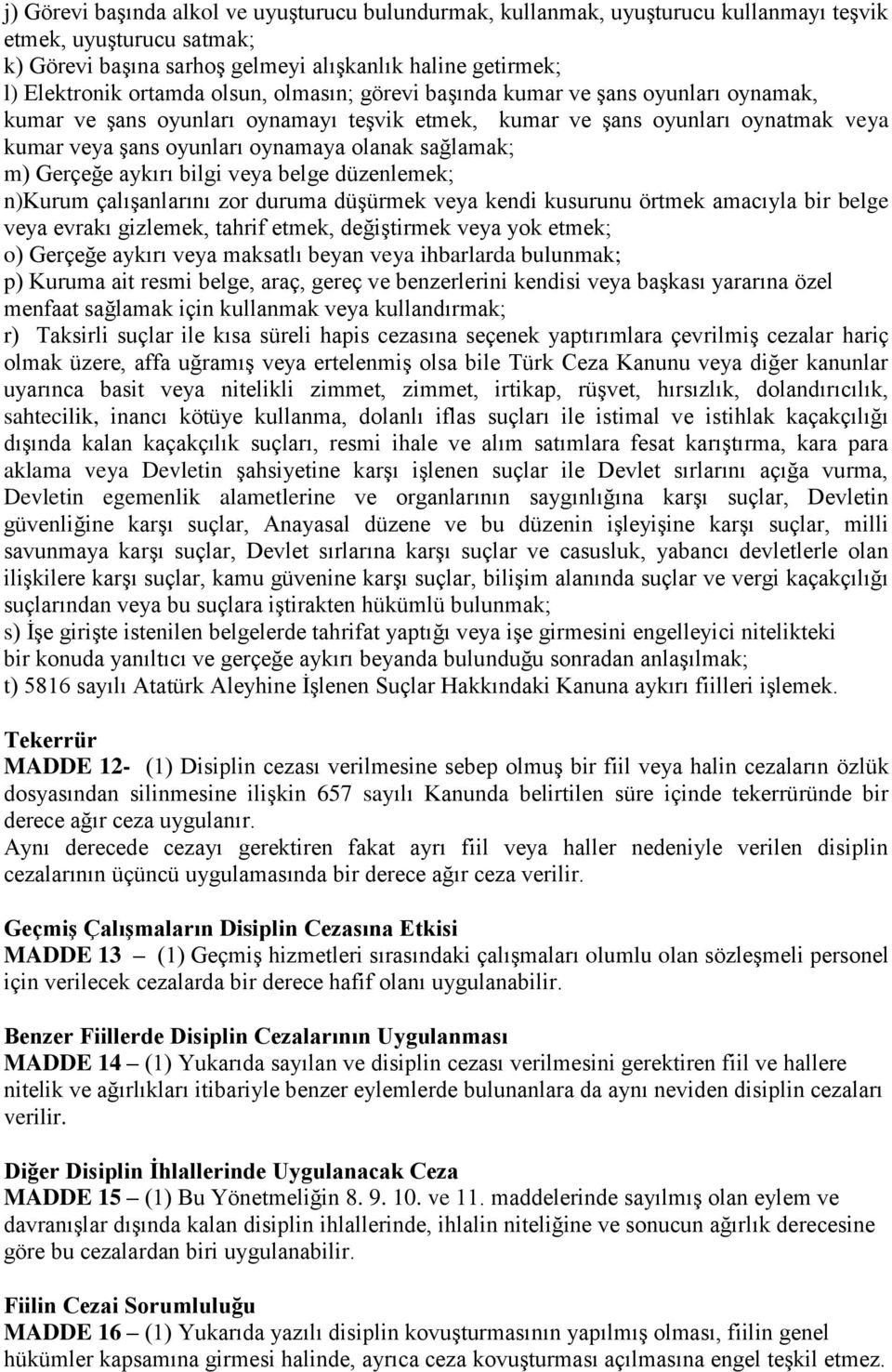 Gerçeğe aykırı bilgi veya belge düzenlemek; n)kurum çalışanlarını zor duruma düşürmek veya kendi kusurunu örtmek amacıyla bir belge veya evrakı gizlemek, tahrif etmek, değiştirmek veya yok etmek; o)