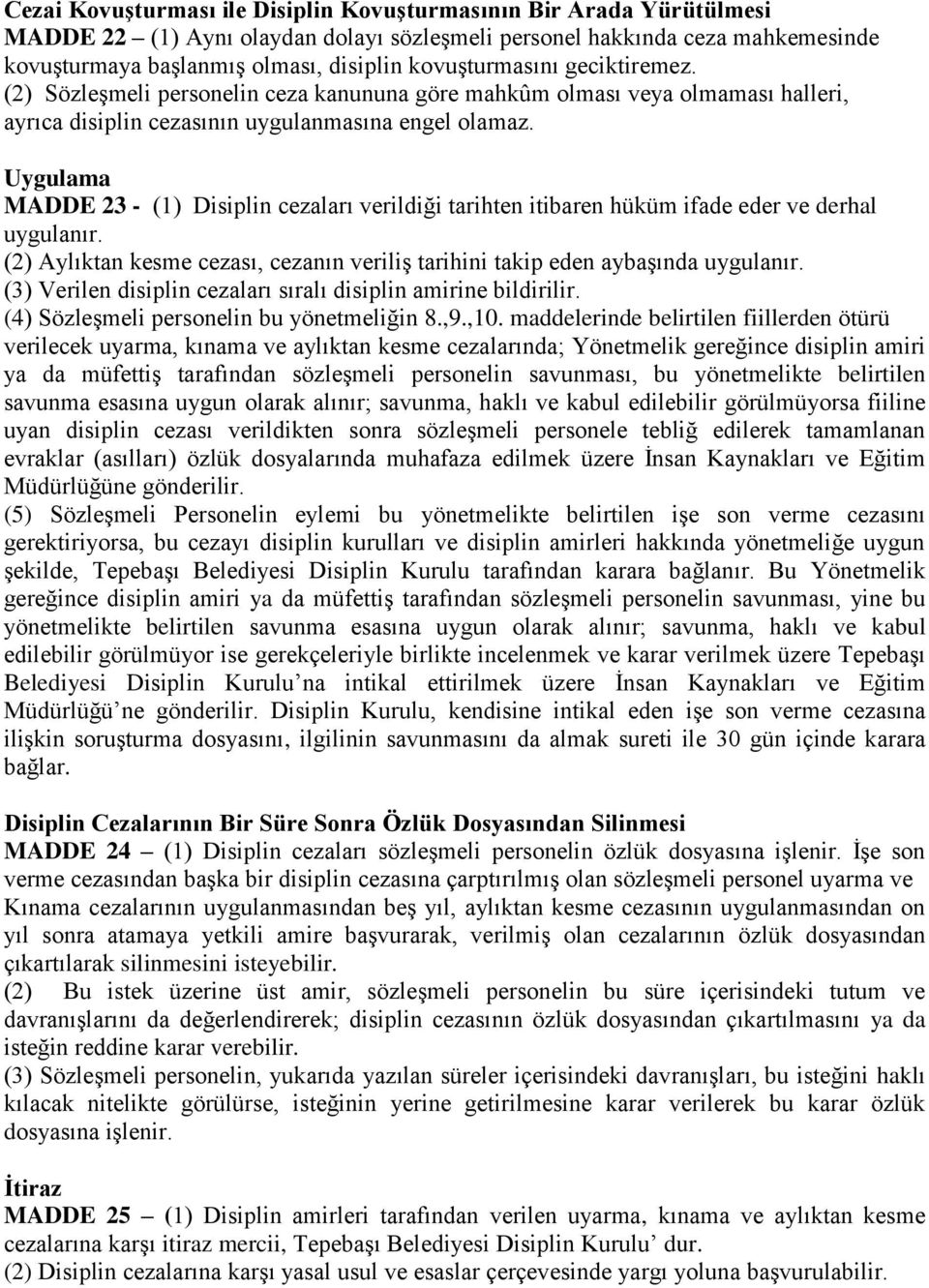 Uygulama MADDE 23 - (1) Disiplin cezaları verildiği tarihten itibaren hüküm ifade eder ve derhal uygulanır. (2) Aylıktan kesme cezası, cezanın veriliş tarihini takip eden aybaşında uygulanır.