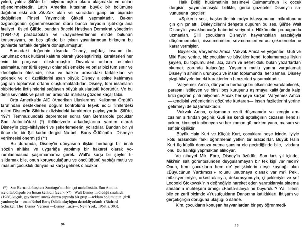 Ba-sın özgürlüğünün çiğnenmesinden ötürü bunca feryadın işitil-diği ana faaliyet üsleri Şili'de, bundan önceki Hristİyan Demokrat yönetimin (1964-70) parababaları ve «hayırseverlerinin elinde bulunan