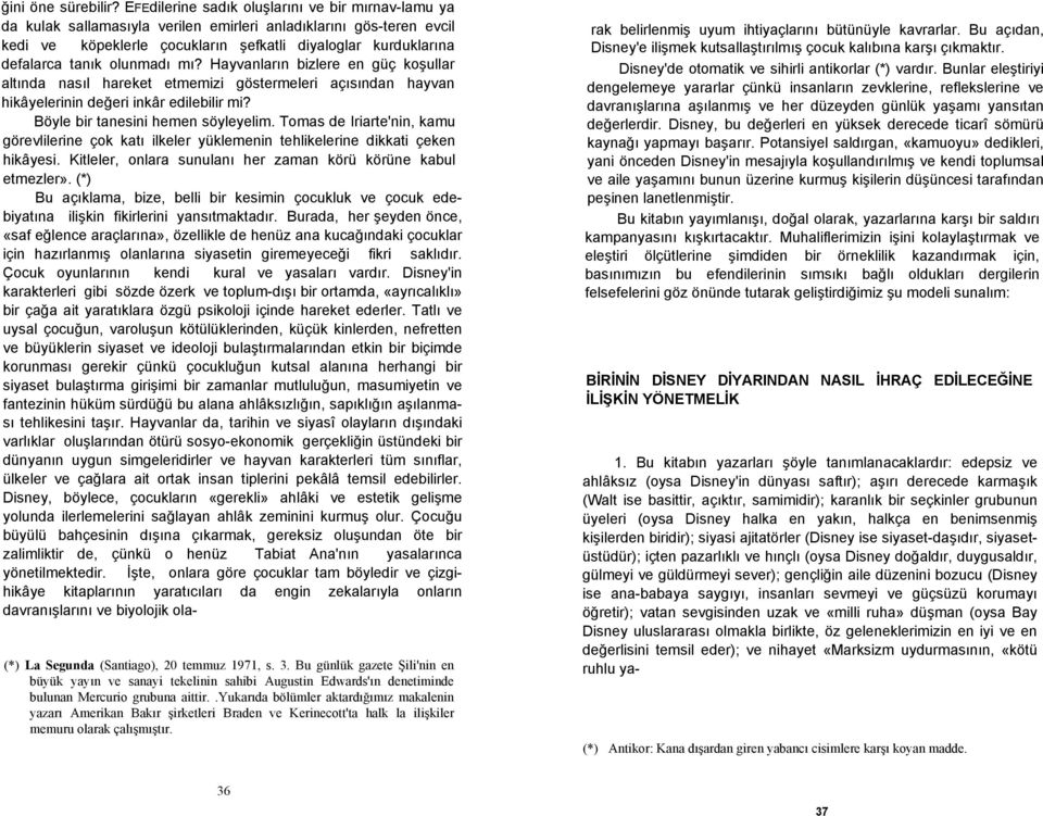 olunmadı mı? Hayvanların bizlere en güç koşullar altında nasıl hareket etmemizi göstermeleri açısından hayvan hikâyelerinin değeri inkâr edilebilir mi? Böyle bir tanesini hemen söyleyelim.