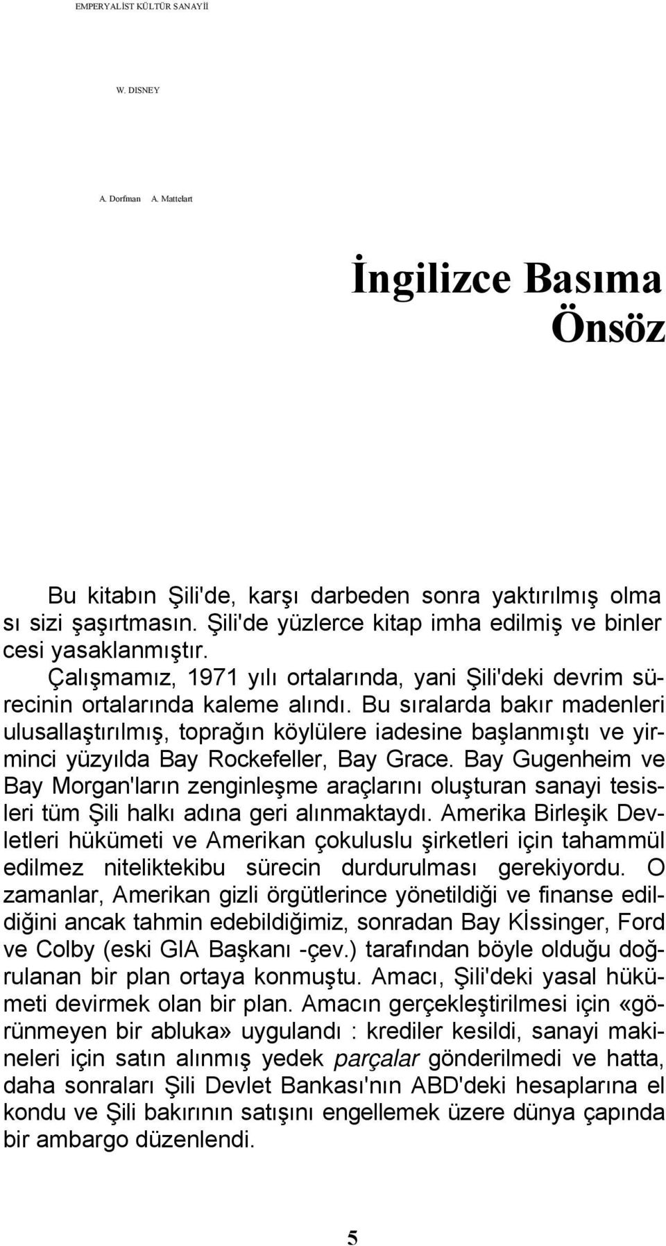 Bu sıralarda bakır madenleri ulusallaştırılmış, toprağın köylülere iadesine başlanmıştı ve yirminci yüzyılda Bay Rockefeller, Bay Grace.