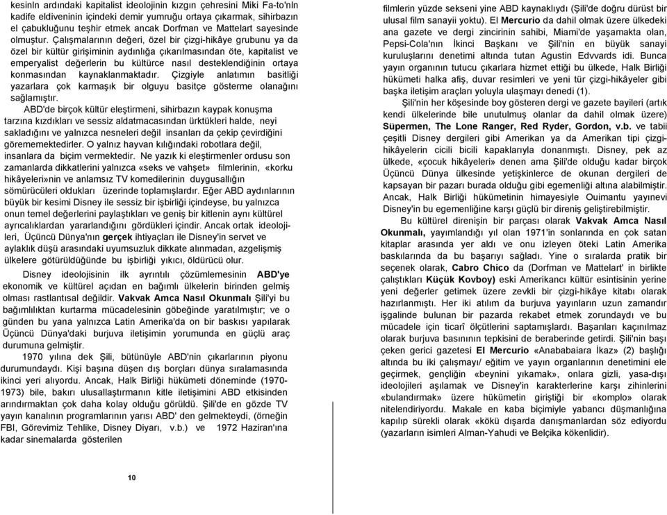 Çalışmalarının değeri, özel bir çizgi-hikâye grubunu ya da özel bir kültür girişiminin aydınlığa çıkarılmasından öte, kapitalist ve emperyalist değerlerin bu kültürce nasıl desteklendiğinin ortaya