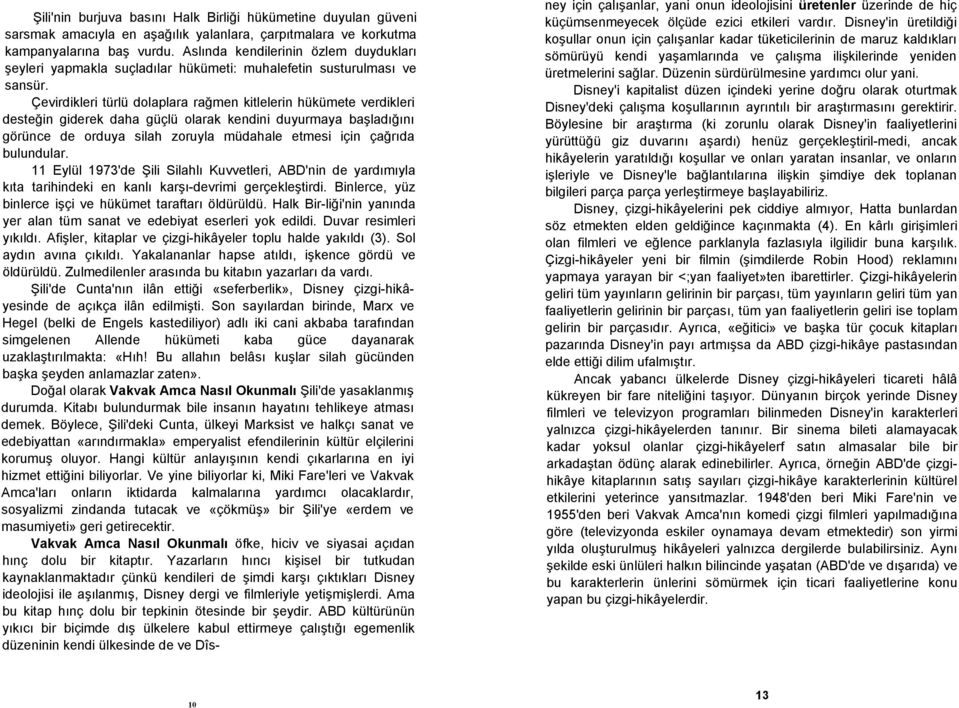 Çevirdikleri türlü dolaplara rağmen kitlelerin hükümete verdikleri desteğin giderek daha güçlü olarak kendini duyurmaya başladığını görünce de orduya silah zoruyla müdahale etmesi için çağrıda