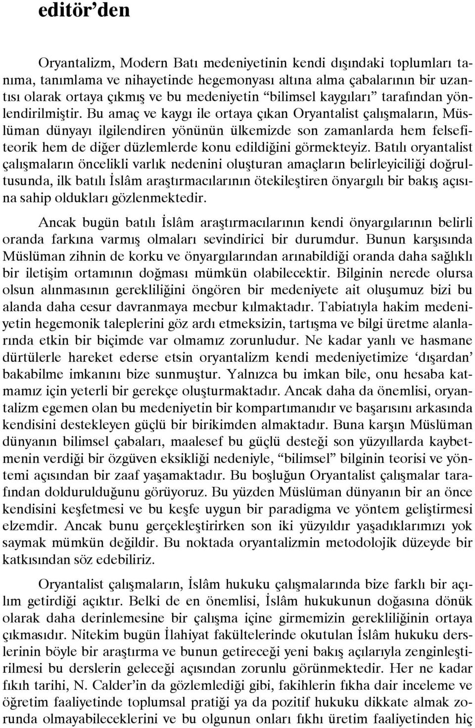 Bu amaç ve kayg ile ortaya çkan Oryantalist çalrmalarn, Müslüman dünyay ilgilendiren yönünün ülkemizde son zamanlarda hem felsefiteorik hem de diuer düzlemlerde konu edildiuini görmekteyiz.