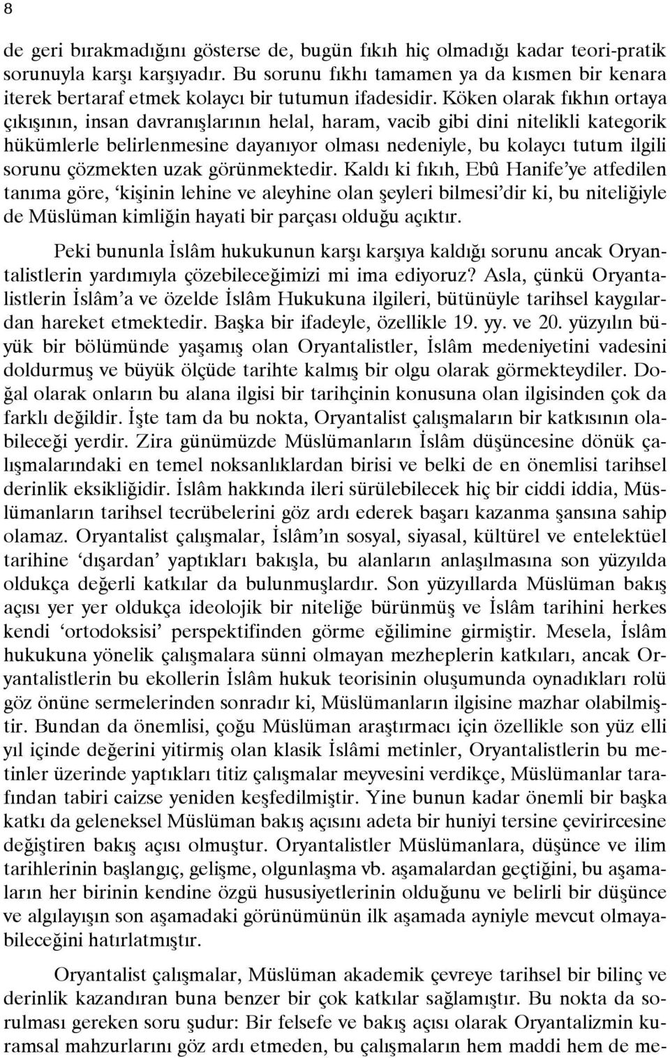 görünmektedir. Kald ki fkh, Ebû Hanife ye atfedilen tanma göre, kirinin lehine ve aleyhine olan Reyleri bilmesi dir ki, bu niteliuiyle de Müslüman kimliuin hayati bir parças olduuu açktr.