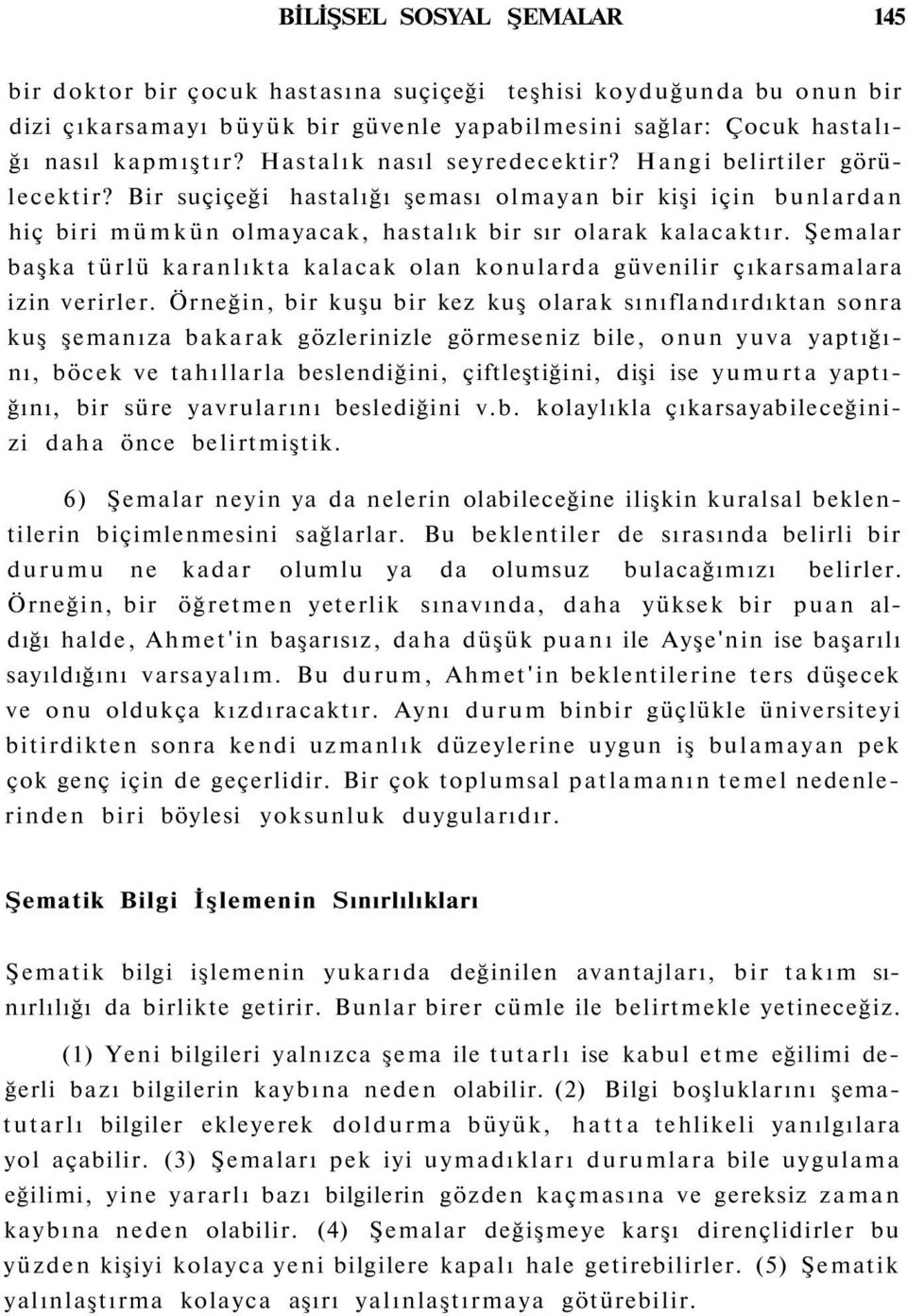 Şemalar başka türlü karanlıkta kalacak olan konularda güvenilir çıkarsamalara izin verirler.