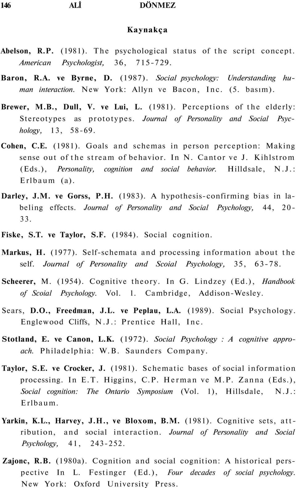 Journal of Personality and Social Psychology, 13, 58-69. Cohen, C.E. (1981). Goals and schemas in person perception: Making sense out of the stream of behavior. In N. Cantor ve J. Kihlstrom (Eds.