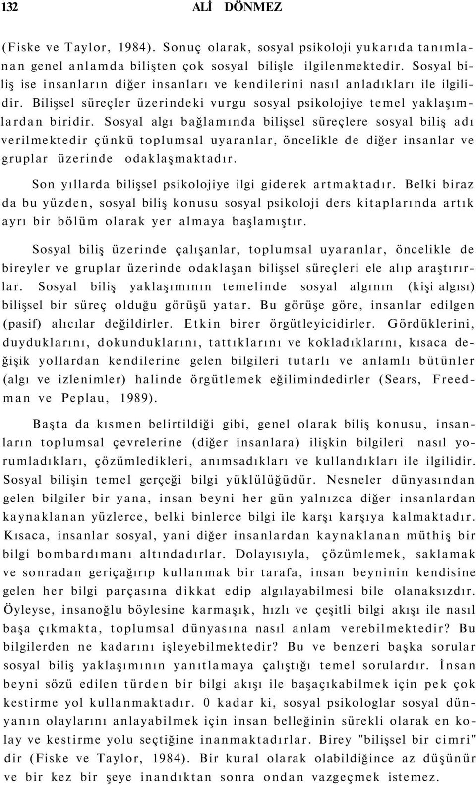 Sosyal algı bağlamında bilişsel süreçlere sosyal biliş adı verilmektedir çünkü toplumsal uyaranlar, öncelikle de diğer insanlar ve gruplar üzerinde odaklaşmaktadır.