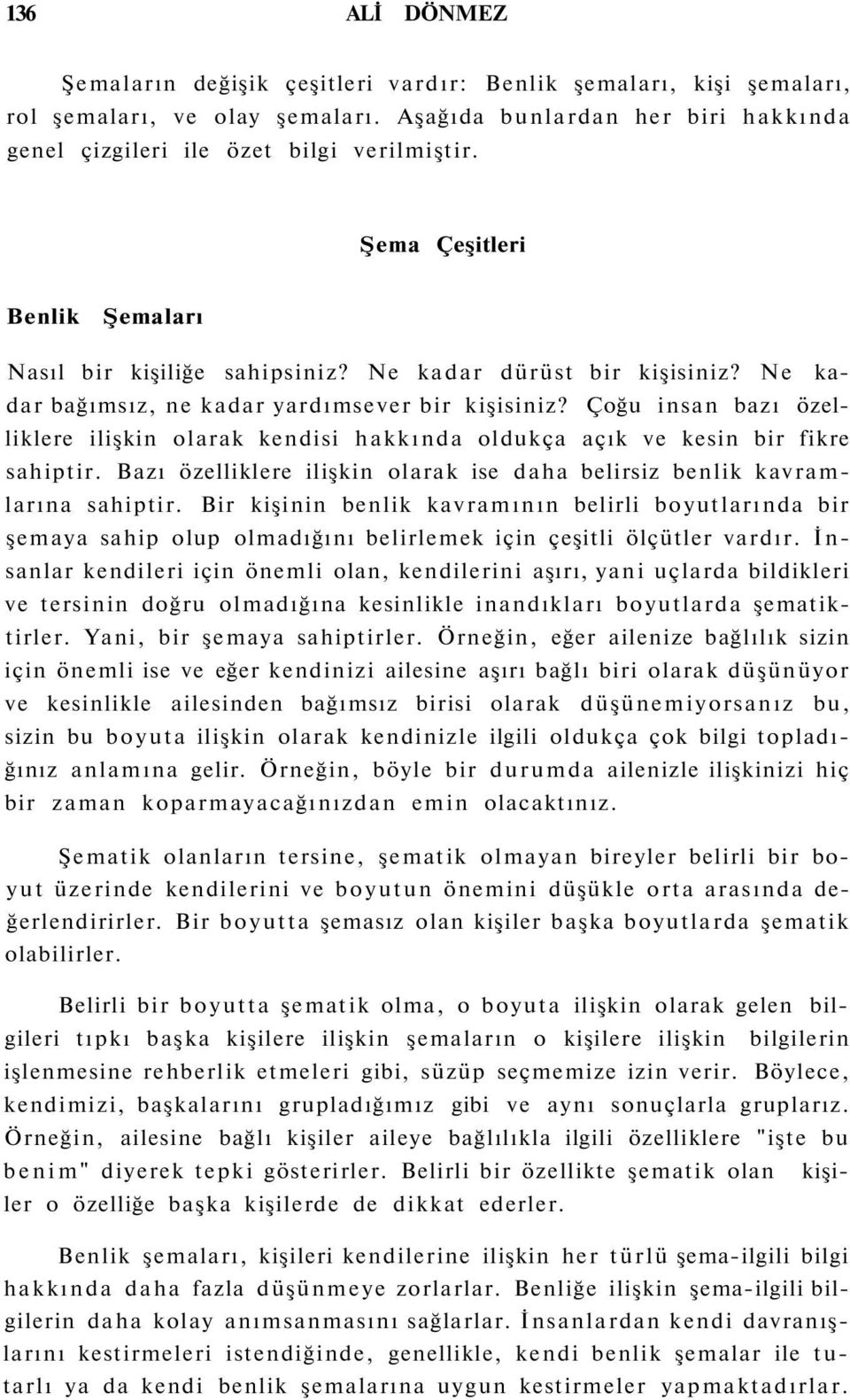 Çoğu insan bazı özelliklere ilişkin olarak kendisi hakkında oldukça açık ve kesin bir fikre sahiptir. Bazı özelliklere ilişkin olarak ise daha belirsiz benlik kavramlarına sahiptir.