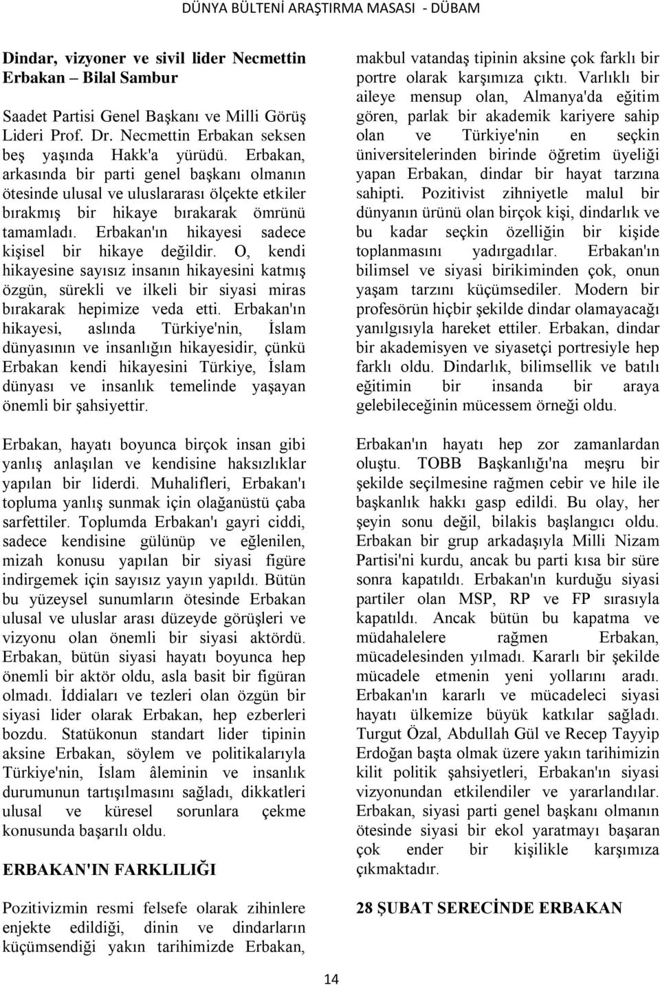 Erbakan'ın hikayesi sadece kiģisel bir hikaye değildir. O, kendi hikayesine sayısız insanın hikayesini katmıģ özgün, sürekli ve ilkeli bir siyasi miras bırakarak hepimize veda etti.