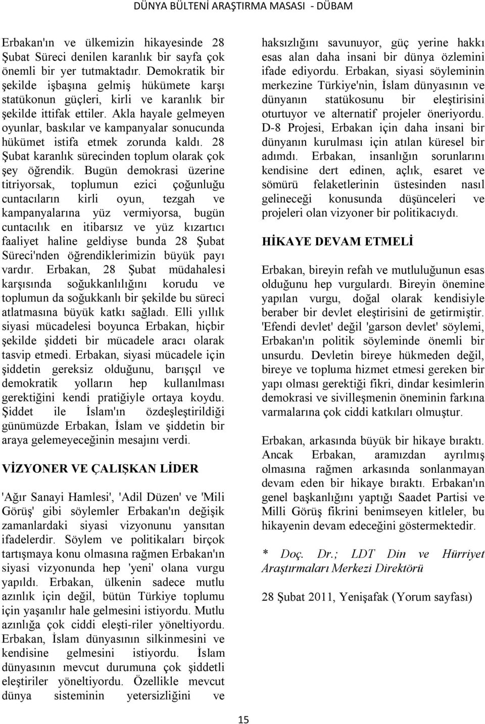 Akla hayale gelmeyen oyunlar, baskılar ve kampanyalar sonucunda hükümet istifa etmek zorunda kaldı. 28 ġubat karanlık sürecinden toplum olarak çok Ģey öğrendik.