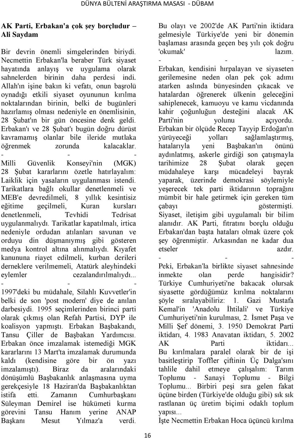 Allah'ın iģine bakın ki vefatı, onun baģrolü oynadığı etkili siyaset oyununun kırılma noktalarından birinin, belki de bugünleri hazırlamıģ olması nedeniyle en önemlisinin, 28 ġubat'ın bir gün