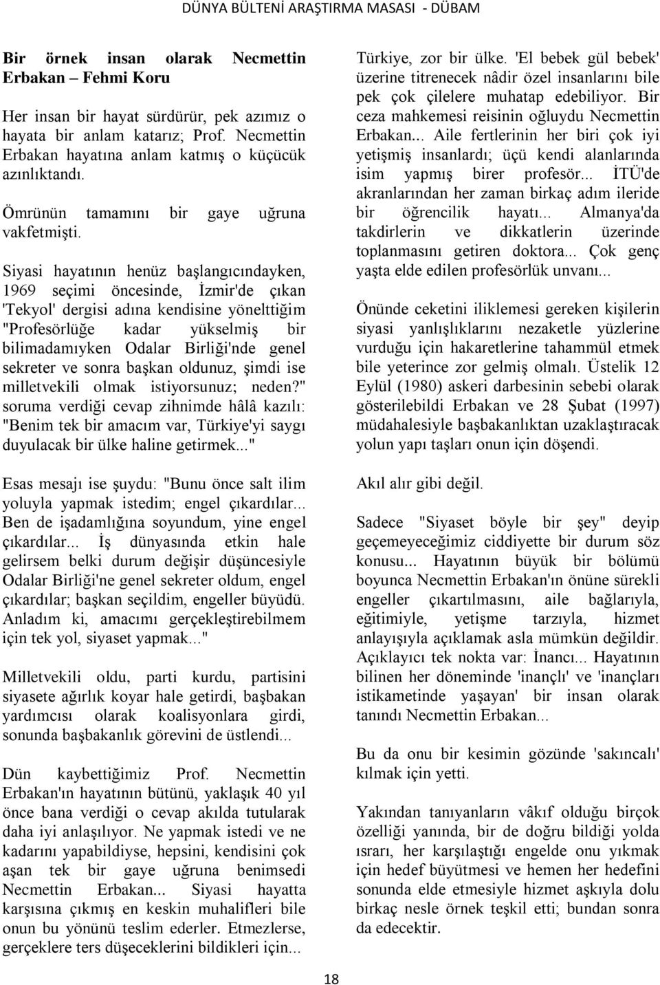 Siyasi hayatının henüz baģlangıcındayken, 1969 seçimi öncesinde, Ġzmir'de çıkan 'Tekyol' dergisi adına kendisine yönelttiğim "Profesörlüğe kadar yükselmiģ bir bilimadamıyken Odalar Birliği'nde genel