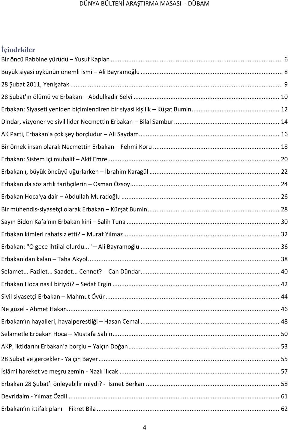 .. 16 Bir örnek insan olarak Necmettin Erbakan Fehmi Koru... 18 Erbakan: Sistem içi muhalif Akif Emre... 20 Erbakan'ı, büyük öncüyü uğurlarken İbrahim Karagül.