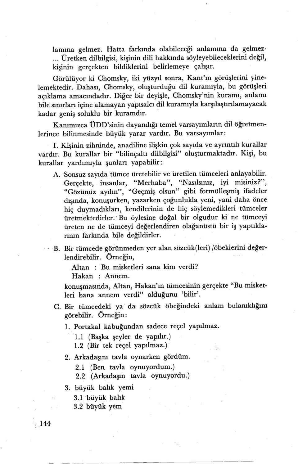 Diğer bir deyişle, Chomsky'nin kuramı, anlamı bile sınırları içine alamayan yapısa1cı dil kuramıyla karşılaştırılamayacak kadar geniş soluklu bir kurarndır.