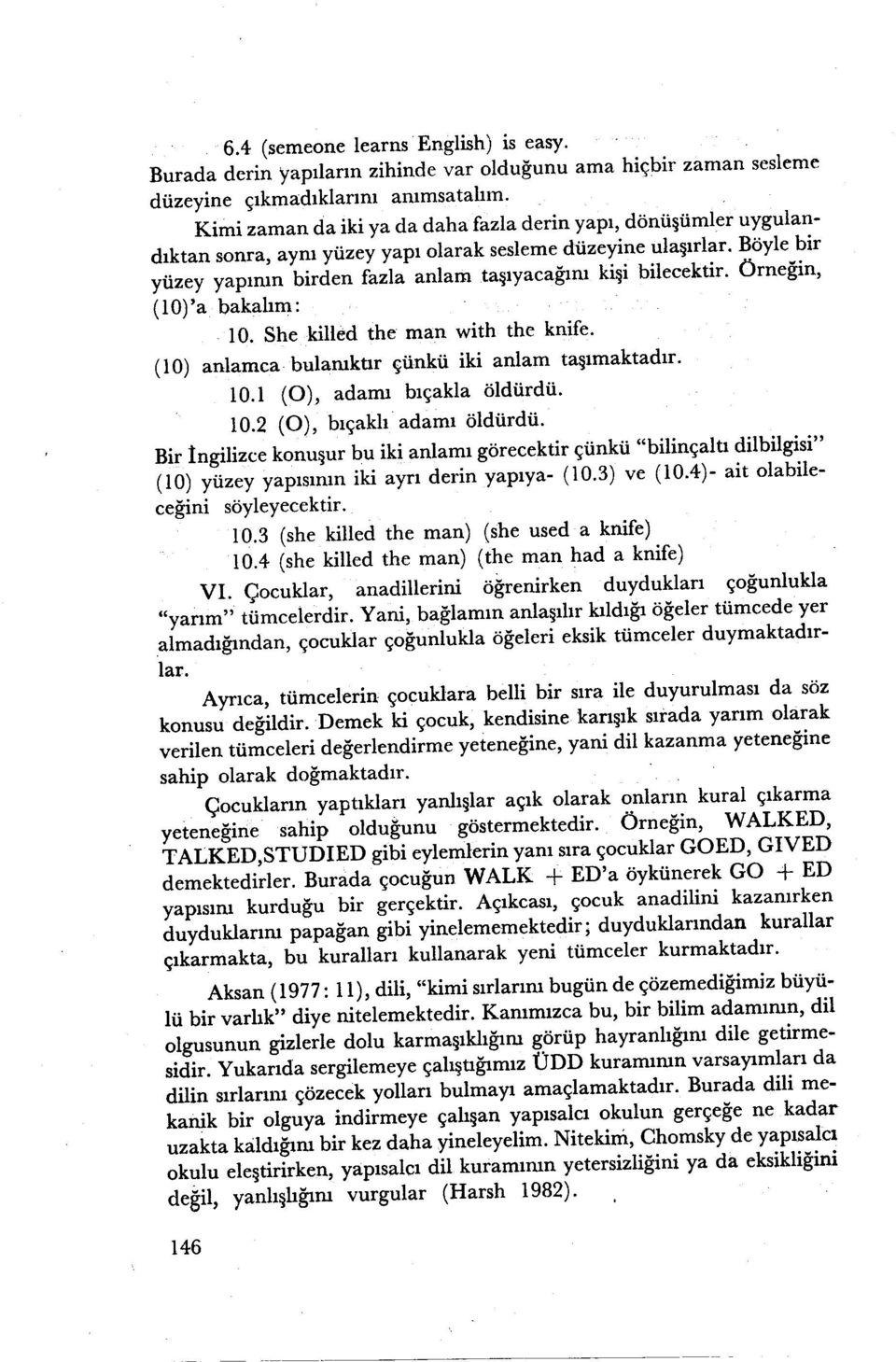 Böyle bir yüzey yapının birden fazla anlam taşıyacağını kişi bilecektir. Örneğin, (lo)'a bakalım: 10. She killed the man with the knife. ( 10) anlarnca bulanıktır çünkü iki anlam taşımaktadır. 10.1 (O), adamı bıçakla öldürdü.