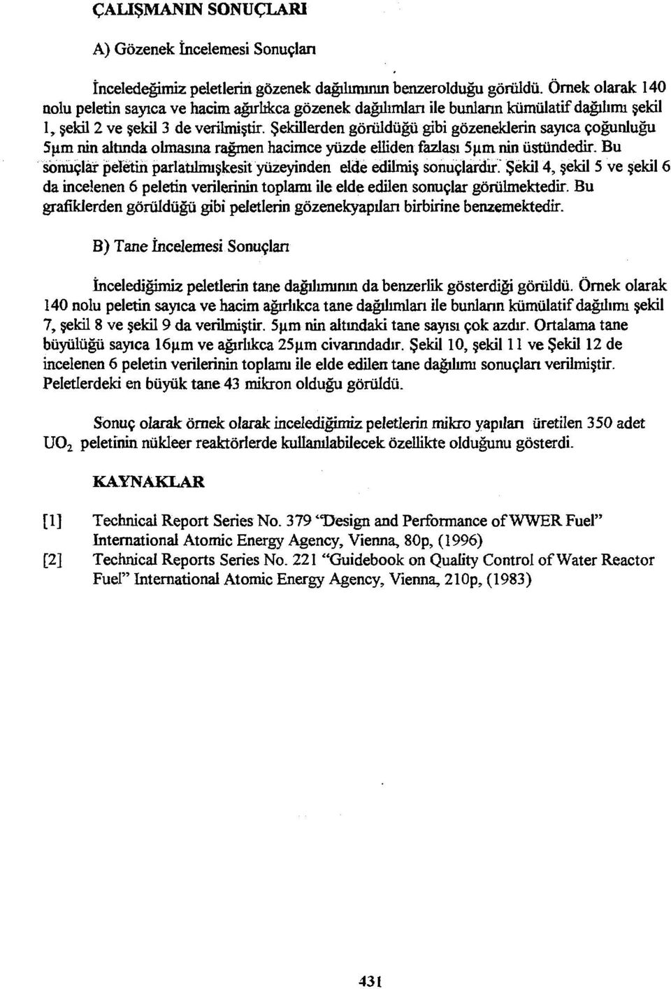 Şekillerden görüldüğü gibi gözeneklerin sayıca çoğunluğu 5(im nin altında olmasına rağmen hacimce yüzde elliden fazlası 5um nin üstündedir.