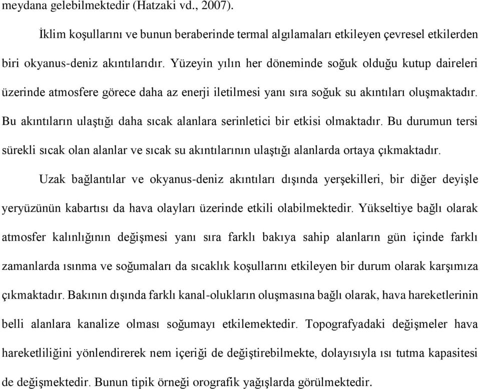 Bu akıntıların ulaştığı daha sıcak alanlara serinletici bir etkisi olmaktadır. Bu durumun tersi sürekli sıcak olan alanlar ve sıcak su akıntılarının ulaştığı alanlarda ortaya çıkmaktadır.