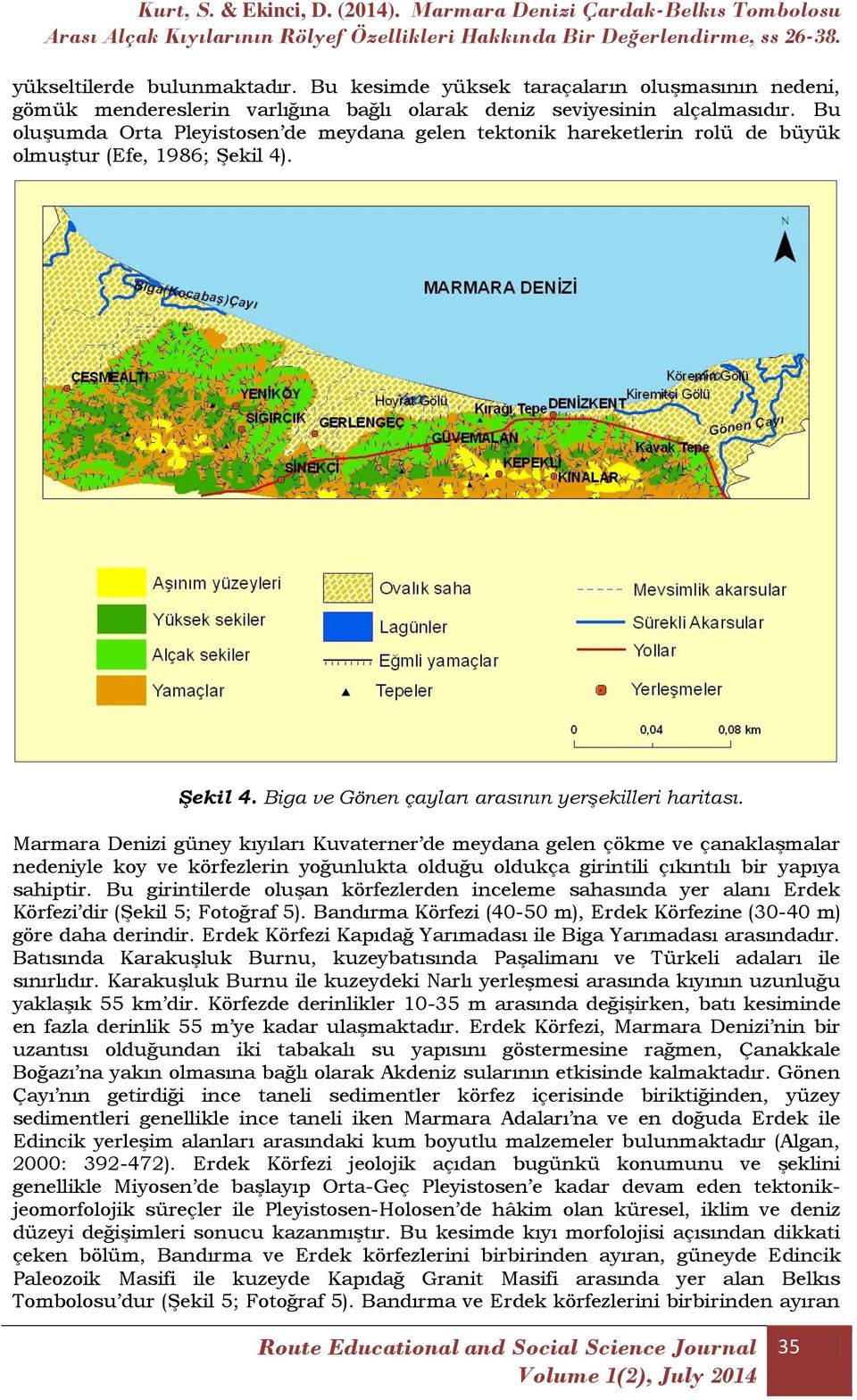 Marmara Denizi güney kıyıları Kuvaterner de meydana gelen çökme ve çanaklaşmalar nedeniyle koy ve körfezlerin yoğunlukta olduğu oldukça girintili çıkıntılı bir yapıya sahiptir.