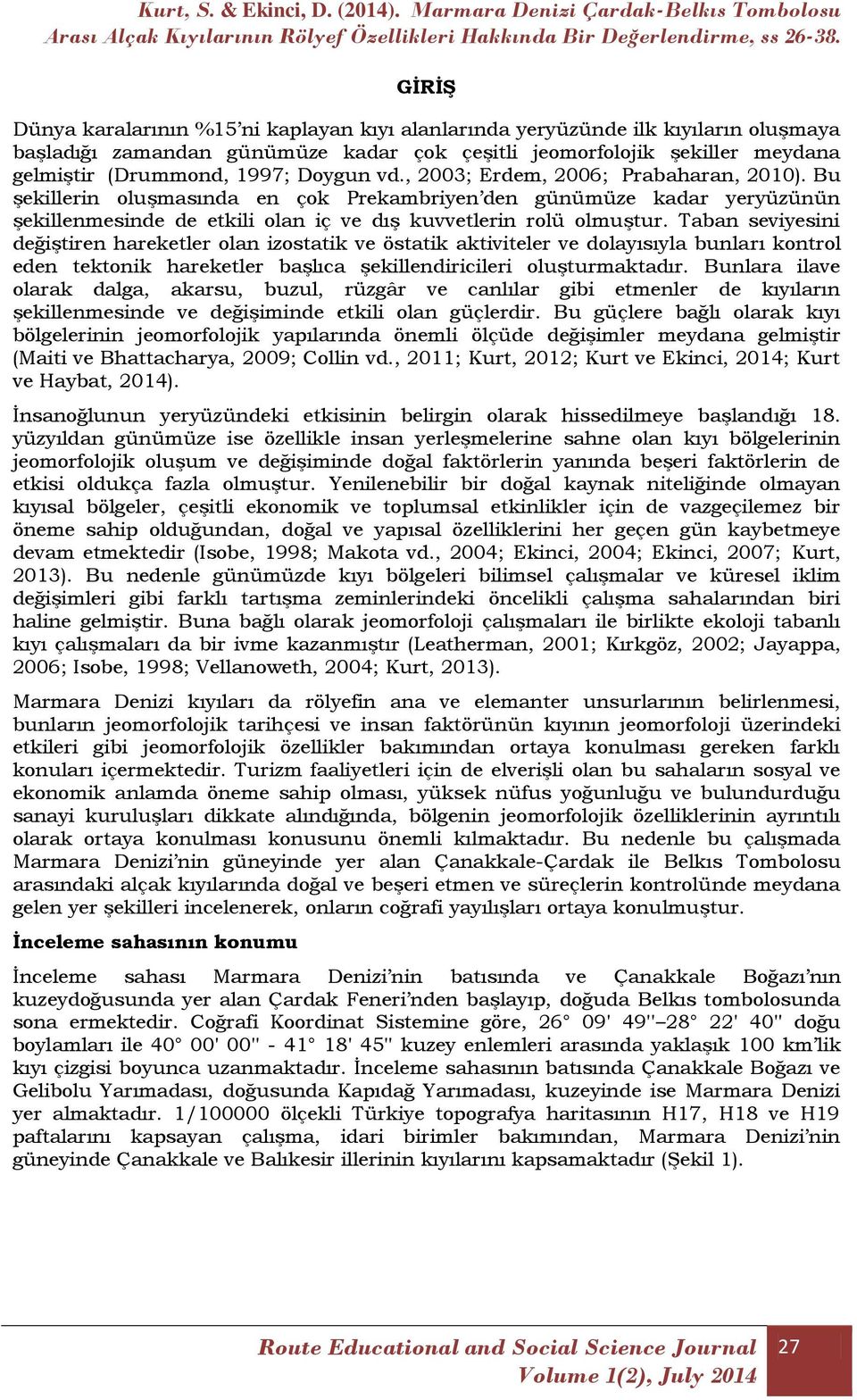 Taban seviyesini değiştiren hareketler olan izostatik ve östatik aktiviteler ve dolayısıyla bunları kontrol eden tektonik hareketler başlıca şekillendiricileri oluşturmaktadır.