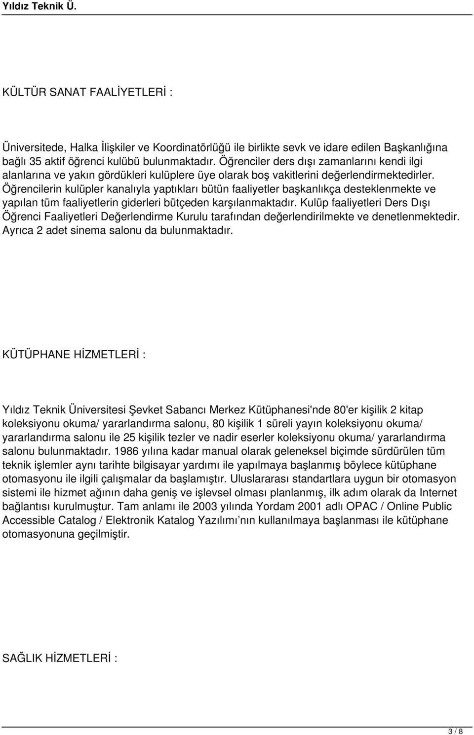 Öğrencilerin kulüpler kanalıyla yaptıkları bütün faaliyetler başkanlıkça desteklenmekte ve yapılan tüm faaliyetlerin giderleri bütçeden karşılanmaktadır.