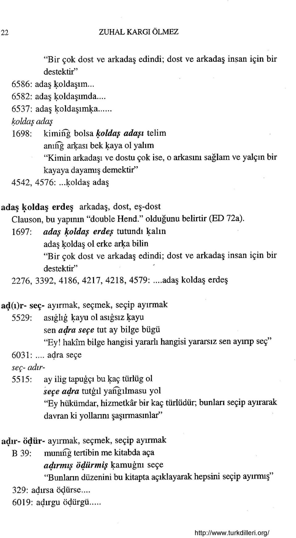 " olduğunu belirtir (ED 72a). 1697: adaş /f-oldaş erdeş tutun dı l5.alın adaş l5.01daş ol erke arl5.