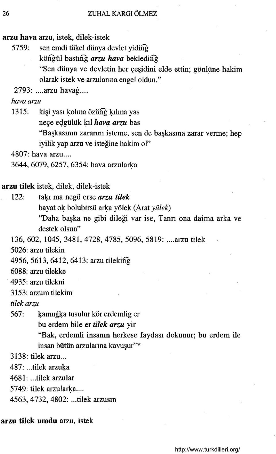 ! hava arzu bas "Başkasının zararını isteme, sen de başkasına zarar verme; hep iyilik yap arzu ve isteğine hakim ol" 4807: hava arzu.