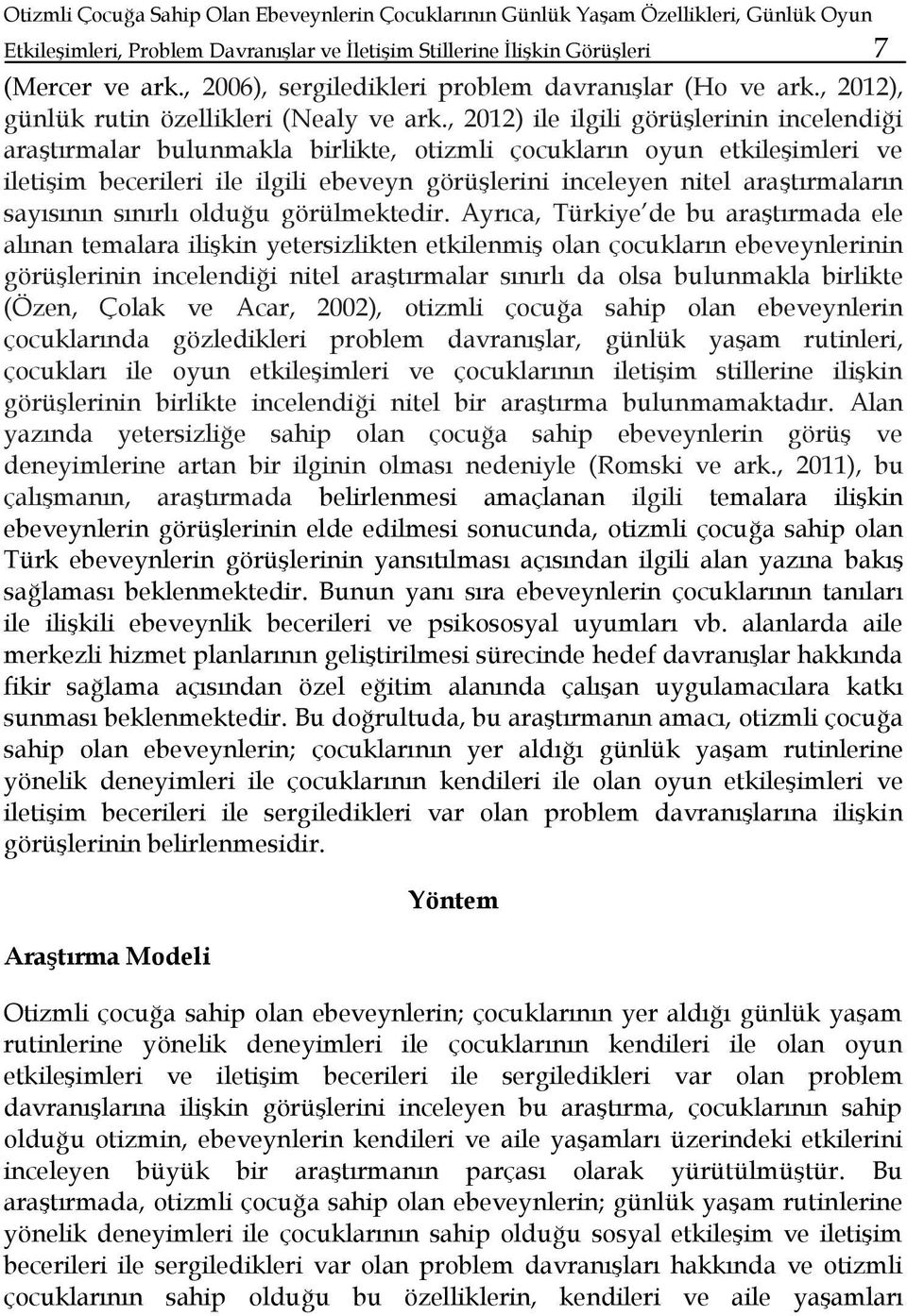 , 2012) ile ilgili görüşlerinin incelendiği araştırmalar bulunmakla birlikte, otizmli çocukların oyun etkileşimleri ve iletişim becerileri ile ilgili ebeveyn görüşlerini inceleyen nitel