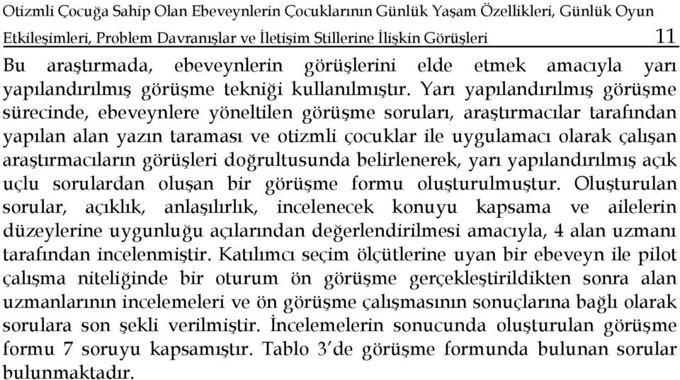 Yarı yapılandırılmış görüşme sürecinde, ebeveynlere yöneltilen görüşme soruları, araştırmacılar tarafından yapılan alan yazın taraması ve otizmli çocuklar ile uygulamacı olarak çalışan