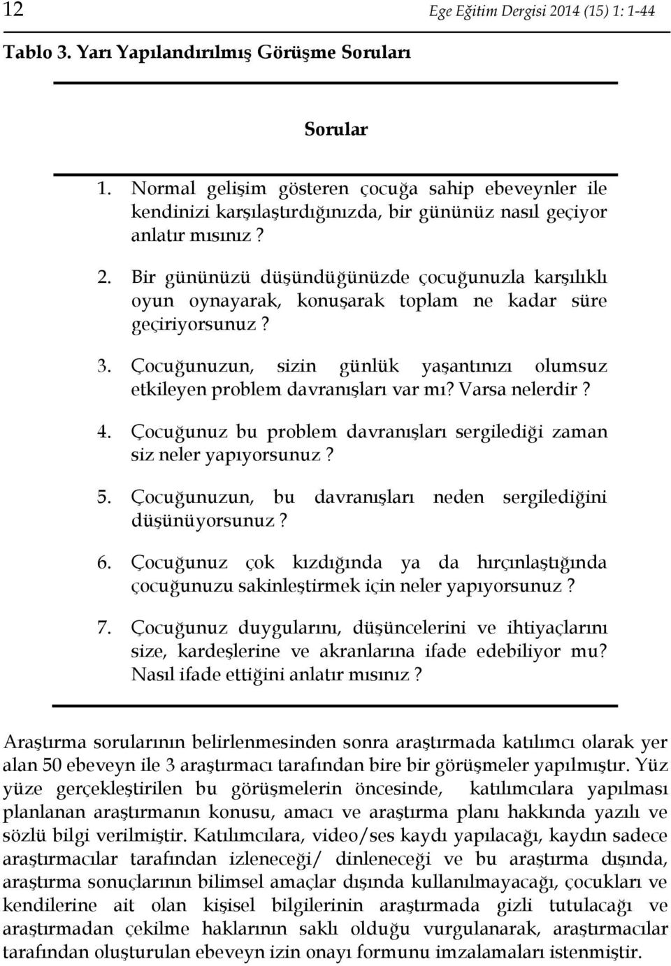 Bir gününüzü düşündüğünüzde çocuğunuzla karşılıklı oyun oynayarak, konuşarak toplam ne kadar süre geçiriyorsunuz? 3.