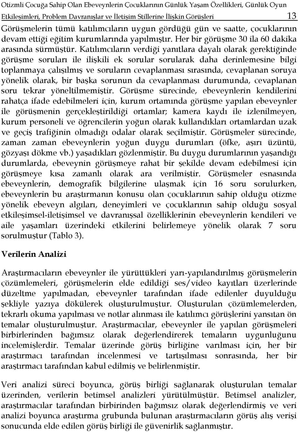 Katılımcıların verdiği yanıtlara dayalı olarak gerektiğinde görüşme soruları ile ilişkili ek sorular sorularak daha derinlemesine bilgi toplanmaya çalışılmış ve soruların cevaplanması sırasında,