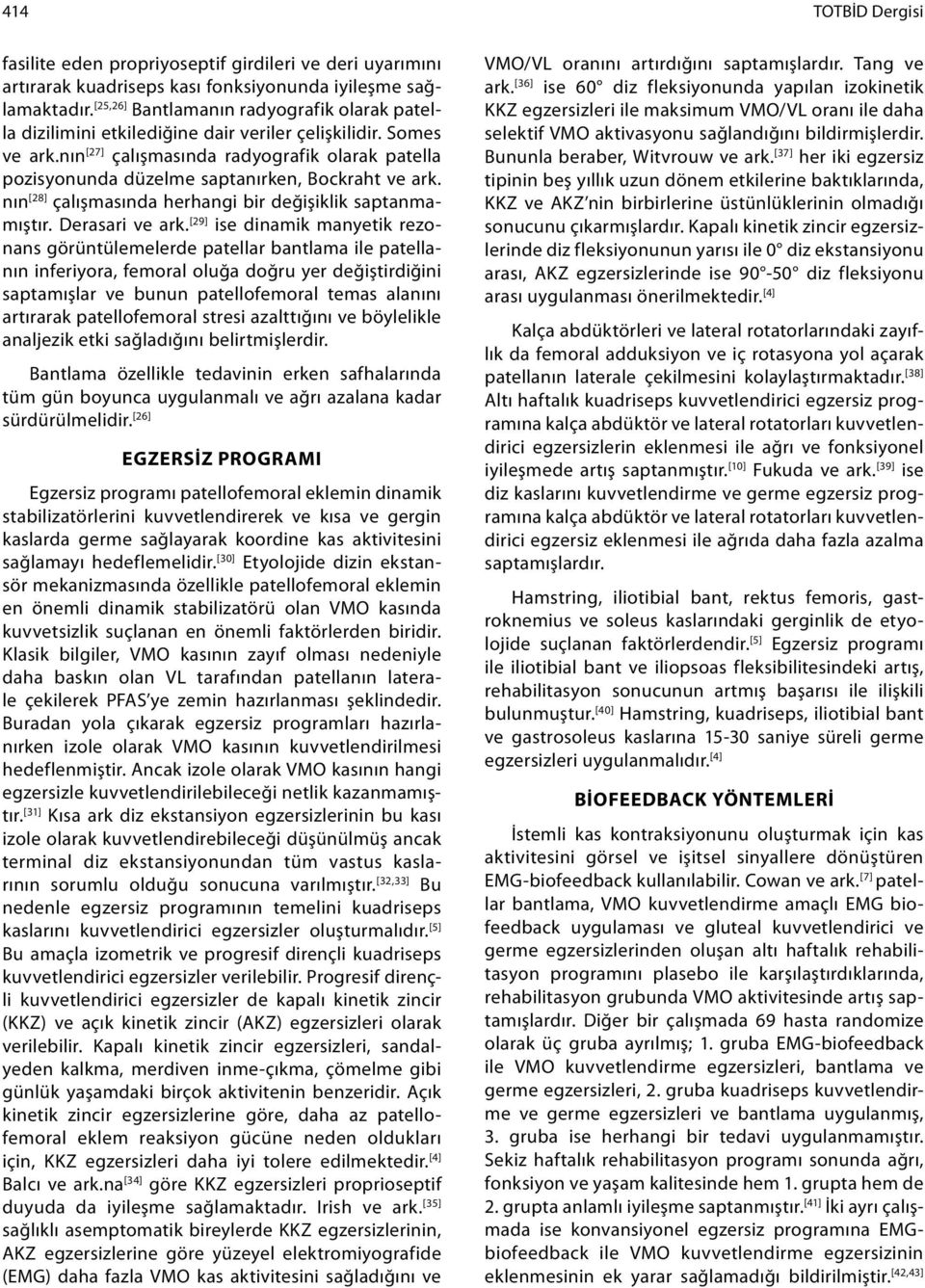 nın [27] çalışmasında radyografik olarak patella pozisyonunda düzelme saptanırken, Bockraht ve ark. nın [28] çalışmasında herhangi bir değişiklik saptanmamıştır. Derasari ve ark.