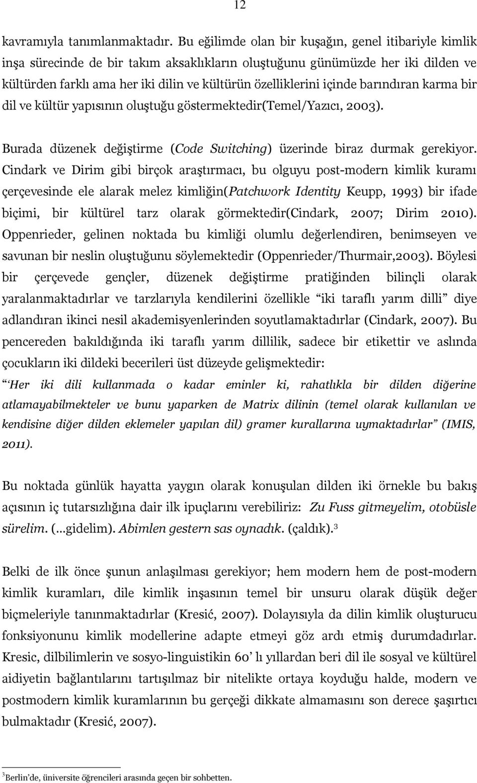 içinde barındıran karma bir dil ve kültür yapısının oluştuğu göstermektedir(temel/yazıcı, 2003). Burada düzenek değiştirme (Code Switching) üzerinde biraz durmak gerekiyor.