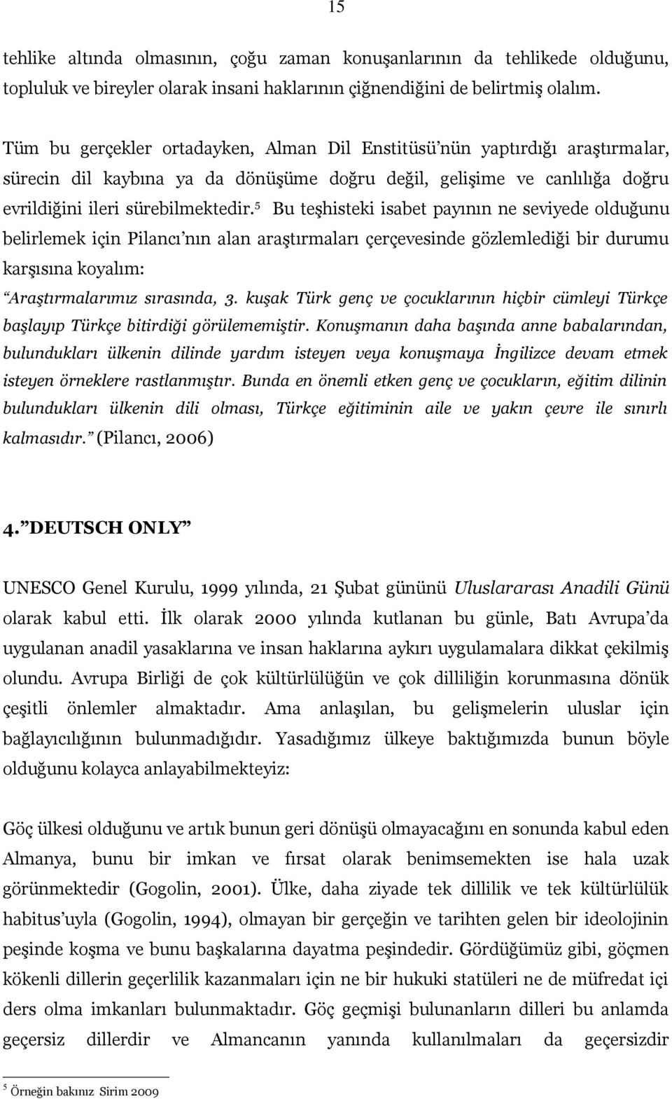 5 Bu teşhisteki isabet payının ne seviyede olduğunu belirlemek için Pilancı nın alan araştırmaları çerçevesinde gözlemlediği bir durumu karşısına koyalım: Araştırmalarımız sırasında, 3.