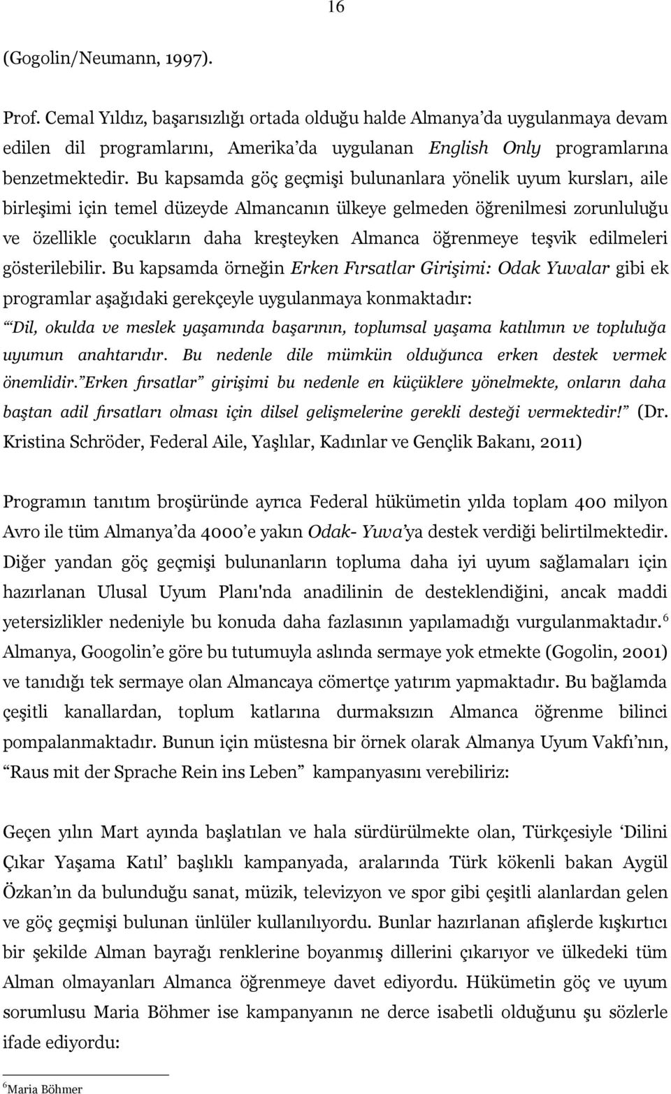 öğrenmeye teşvik edilmeleri gösterilebilir.