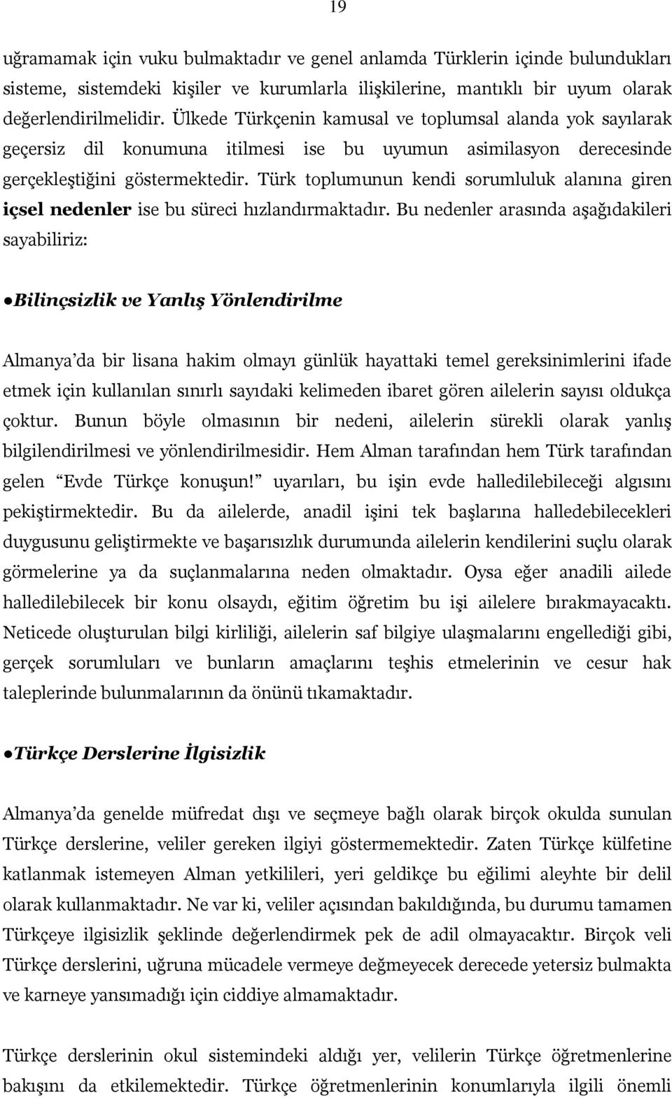 Türk toplumunun kendi sorumluluk alanına giren içsel nedenler ise bu süreci hızlandırmaktadır.