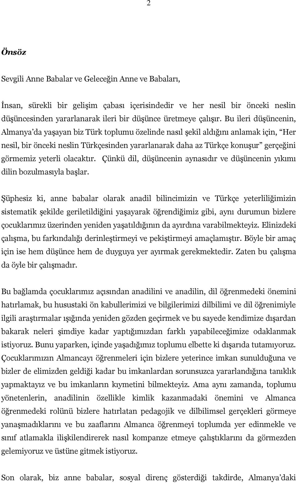 Bu ileri düşüncenin, Almanya da yaşayan biz Türk toplumu özelinde nasıl şekil aldığını anlamak için, Her nesil, bir önceki neslin Türkçesinden yararlanarak daha az Türkçe konuşur gerçeğini görmemiz