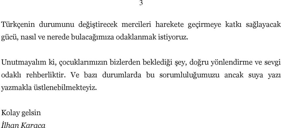 Unutmayalım ki, çocuklarımızın bizlerden beklediği şey, doğru yönlendirme ve sevgi