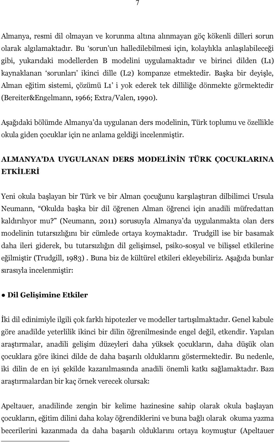 etmektedir. Başka bir deyişle, Alman eğitim sistemi, çözümü L1 i yok ederek tek dilliliğe dönmekte görmektedir (Bereiter&Engelmann, 1966; Extra/Valen, 1990).