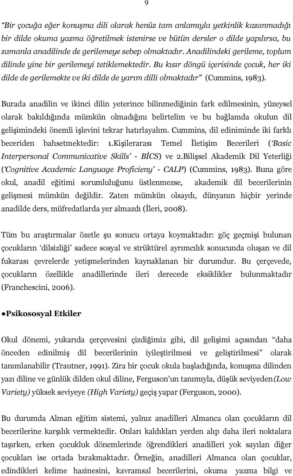 Bu kısır döngü içerisinde çocuk, her iki dilde de gerilemekte ve iki dilde de yarım dilli olmaktadır (Cummins, 1983).