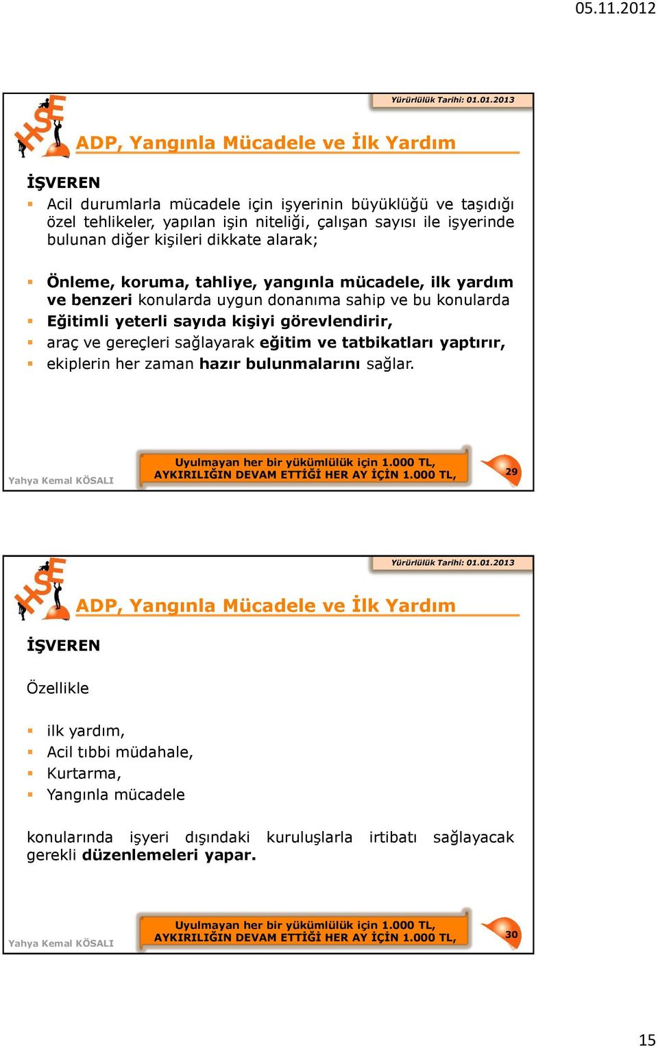 sağlayarak eğitim ve tatbikatları yaptırır, ekiplerin her zaman hazır bulunmalarını sağlar. Uyulmayan her bir yükümlülük için 1.000 TL, AYKIRILIĞIN DEVAM ETTİĞİ HER AY İÇİN 1.