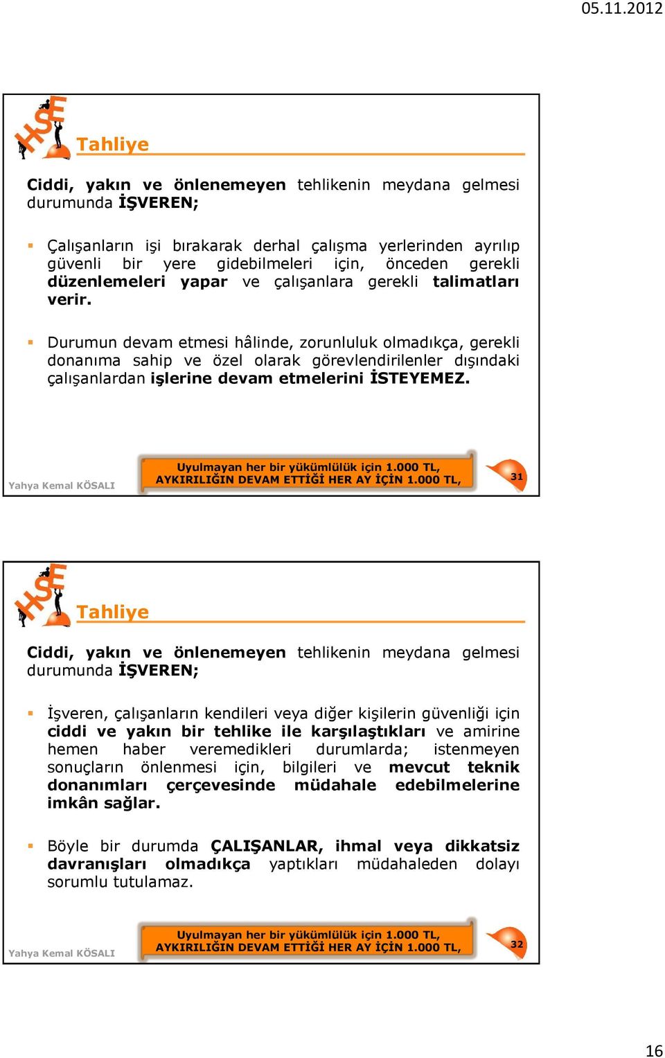 Durumun devam etmesi hâlinde, zorunluluk olmadıkça, gerekli donanıma sahip ve özel olarak görevlendirilenler dışındaki çalışanlardan işlerine devam etmelerini İSTEYEMEZ.